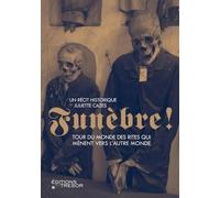 Funèbre ! - Tour Du Monde Des Rites Qui Mènent Vers L'autre Monde