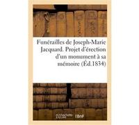 Funérailles de Joseph-Marie Jacquard. Projet d'érection d'un monument à sa mémoire Collectif (Auteur)