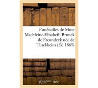 Funérailles de Mme Madeleine-Elisabeth Brunck de Freundeck née de Türckheim : née à Strasbourg le 6 août 1779, décédée à Dachstein le 13 juillet 1865 - Collectif - Hachette Bnf - broché - Livre