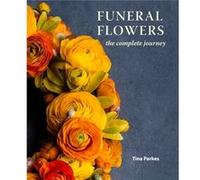 Funeral Flowers by Parkes & Tina & NDSF & FBFA & CERT ED & Dutch Master & AIFD & MDPF British Master & RHS Gold Medallist 2017 Parkes Tina NDSF FBFA CERT ED Dutch Master AIFD MDPF British Master RHS G