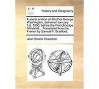 Funeral Oration on Brother George Washington; Delivered January 1st, 1800, Before the French Lodge L'Amnit... Translated from the French by Samuel F. Chaudron, Jean Simon (Auteur)