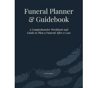 Funeral Planner & Guidebook: A Comprehensive Workbook and Guide to Plan a Funeral After a Loss