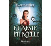 Funeste Etincelle Tome 1 - Marine Gautier - Alter Real - broché - Roman