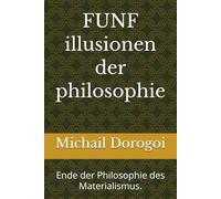 FUNF illusionen der philosophie: Ende der Philosophie des Materialismus.