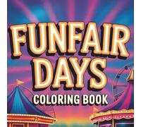 Funfair Days Coloring Book: Relive the Magic of Carnival Nights with 40 Stunning Illustrations