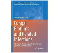 Fungal Biofilms And Related Infections : Advances In Microbiology, Infectious Diseases And Public Health Volume 3