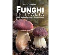 Funghi in Italia. Guida pratica alla ricerca e al riconoscimento