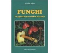 Funghi. Lo Spettacolo Della Natura