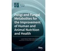 Fungi And Fungal Metabolites For The Improvement Of Human And Animal Nutrition And Health