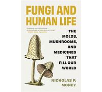 Fungi and Human Life The Molds, Mushrooms, and Medicines That Fill Our World - Nicholas P. Money - Princeton University Press - ebook (ePub) - Livre