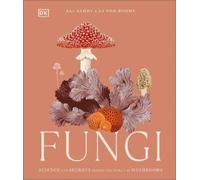 Fungi: Discover the Science and Secrets Behind the World of Mushrooms [Hardback]