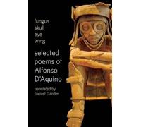 Fungus Skull Eye Wing: Selected Poems of Alfonso D'aquino