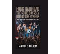 Funk Railroad: The Sonic Odyssey Behind the Strings: Tales of Rhythm, Rebellion, and Raw Power