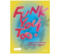 Funk You Too ! - Humor And Irreverence In Ceramic Sculpture