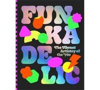 Funkadelic: The Vibrant Artistry Of The '70s