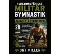 FUNKTIONSFÄHIGES MILITÄR GYMNASTIK BAUCHFETT VERBRENNEN: Ein28-Tage-Programm zur Fettreduktion mit Übungen mit dem eigenen Körpergewicht zum Aufbau ... und zur Verbesserung der Kondition