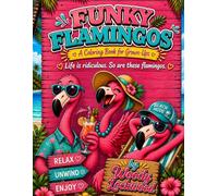 Funky Flamingos: A Coloring Book - 30 Ridiculous Flamingos Having a Day