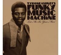 Tyrone Ashley's Funky Music Machine – Let Me Be Your Man – CD – The Orchard
