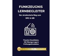 Funkzeugnis Lernbegleiter: Der strukturierte Weg zum SRC & UBI: Das Praxis-Workbook für Seefunk und Binnenfunk - Mit Themen-Checklisten, täglichem ... sowie 50 originalen Prüfungssimulationsfragen