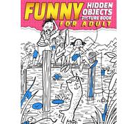 Funny Adults Hidden Objects Picture Book: Hilarious Search And Find The Hidden Objects In The Pictures & Coloring Pages Adults Version, Challenge Activities For Men & Women Relaxation