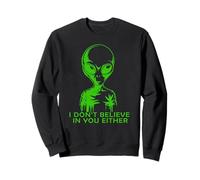 Funny Alien, Je NE Crois Pas en TOI Non Plus Sweatshirt