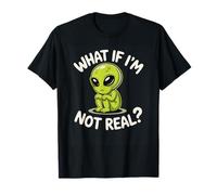 Funny Alien What If I'm Not Real Cute Sci-FI UFO Space Humour T-Shirt