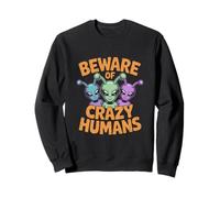 Funny Aliens Memes Funny Alien Citations Beware of Crazy Humans Sweatshirt
