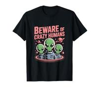 Funny Aliens Memes Funny Alien Citations Beware of Crazy Humans T-Shirt