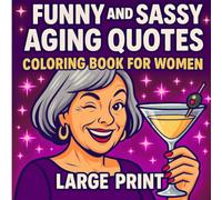 FUNNY and SASSY AGING QUOTES COLORING BOOK FOR WOMEN LARGE PRINT: Hilarious & Witty Sayings for Senior Ladies with Attitude, Confidence & Humor.