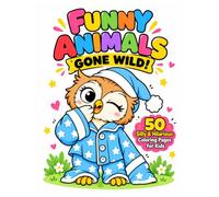 FUNNY ANIMALS GONE WILD!: 50 Silly & Hilarious Coloring Pages for Kids