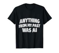Funny Anything From My Past Was AI Citation sarcastique T-Shirt