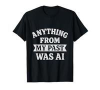 Funny Anything From My Past Was AI Citation sarcastique T-Shirt