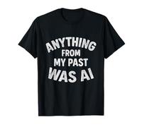 Funny Anything From My Past Was AI Citation sarcastique T-Shirt