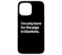 Funny British Phrase I'm Only Here for The Pigs in Blankets Coque pour iPhone 13 Pro Max