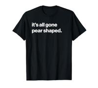 Funny British Phrase It's All Gone Pear Shaped T-Shirt Graphique avec Valeur