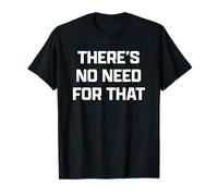 Funny British Phrase There's No Need for That T-Shirt