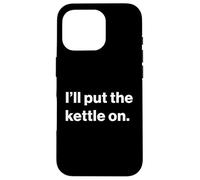 Funny British UK Quote I'll Put The Kettle on Coque pour iPhone 16 Pro