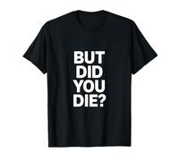 Funny But Did You Die Saying Sarcastic Humour T-Shirt