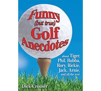 Funny (but true) Golf Anecdotes: About Tiger, Phil, Bubba, Rory, Rickie, Jack, Arnie, and all the rest.