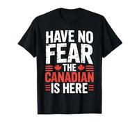Funny Canadian Have No Fear The Canadian is Here T-Shirt