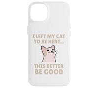 Funny Cat Lover I Left My Cat To Be Here Men Women Coque pour iPhone 14 Plus
