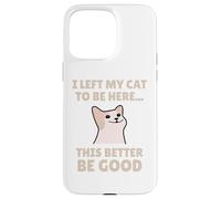 Funny Cat Lover I Left My Cat To Be Here Men Women Coque pour iPhone 15 Pro Max