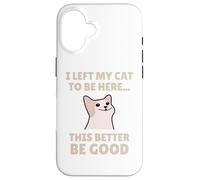 Funny Cat Lover I Left My Cat To Be Here Men Women Coque pour iPhone 16