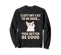Funny Cat Lover I Left My Cat To Be Here Men Women Sweatshirt