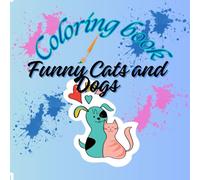 Funny Cats and Dogs Coloring Book: Have fun, laugh out loud while you color each page