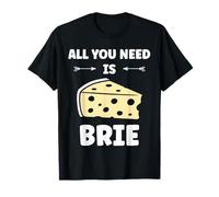 Funny Cheese France Food Quote All You Need is Brie T-Shirt