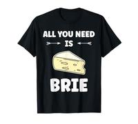 Funny Cheese France Food Quote All You Need is Brie T-Shirt