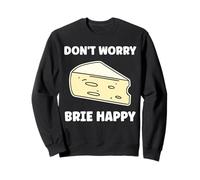 Funny Cheese France Food Quote Dont Worry Brie Sweatshirt