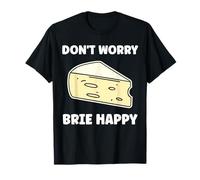 Funny Cheese France Food Quote Dont Worry Brie T-Shirt