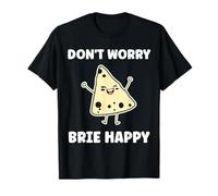 Funny Cheese France Food Quote Dont Worry Brie T-Shirt